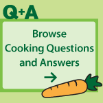 Browse Cooking Questions & Answers Browse Cooking Questions & Answers